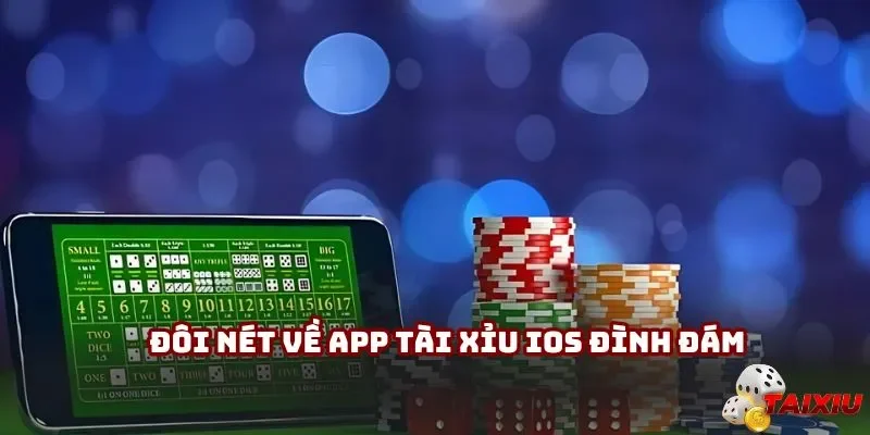 Đôi nét về app tài xỉu iOS đình đám