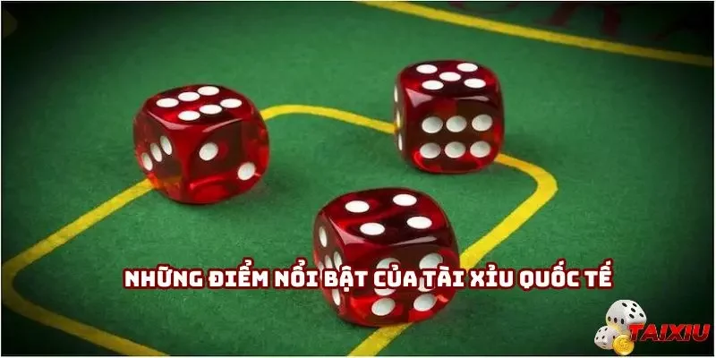 Những điểm nổi bật của tài xỉu quốc tế